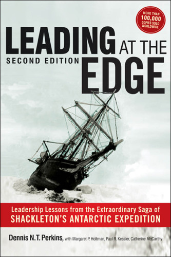 Leading at the edge: leadership lessons from the extraordinary saga of Shackleton's Antarctic expedition