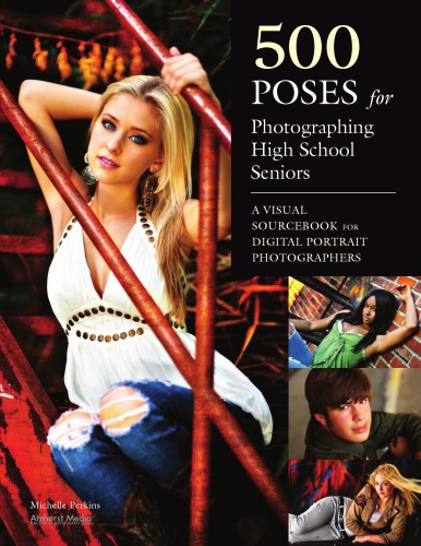 500 poses for photographing high school seniors: a visual sourcebook for digital portrait photographers