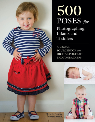 500 poses for photographing infants and toddlers: a visual sourcebook for digital portrait photographers
