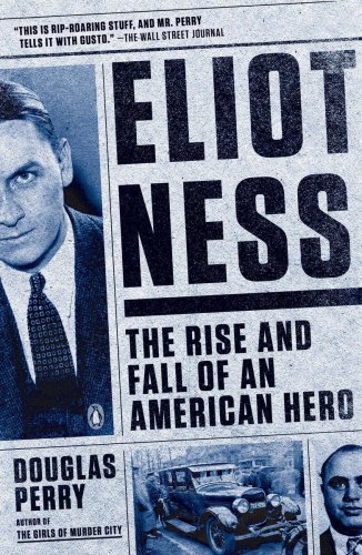 Eliot Ness: the rise and fall of an American hero