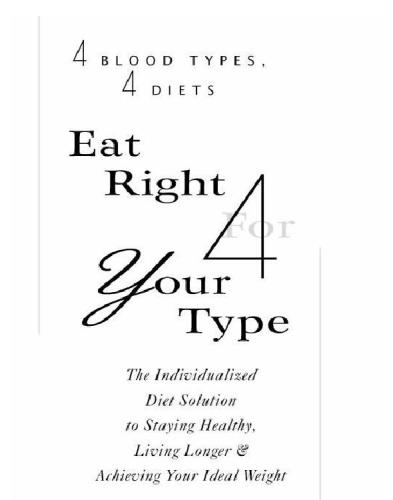 Eat right 4 (for) your type: the individualized diet solution to staying healthy, living longer & achieving your ideal weight: 4 blood types, 4 diets