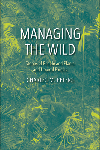 Managing the wild: the stories of people and plants and tropical forests