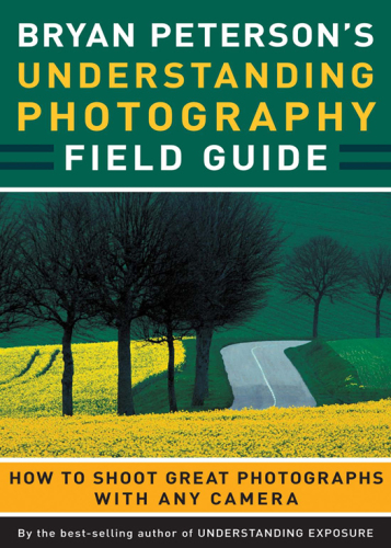 Bryan Peterson's understanding photography field guide: how to shoot great photographs with any camera