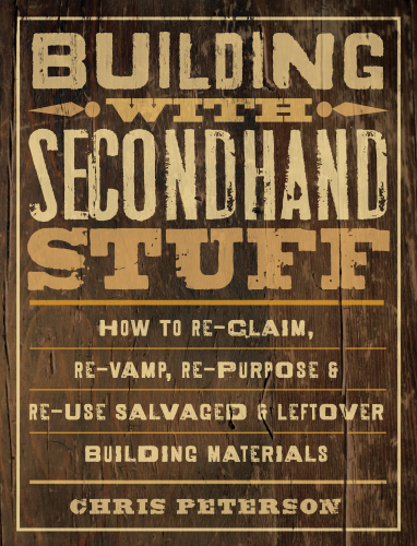 Building with secondhand stuff: how to re-claim, re-vamp, re-purpose & re-use salvaged & leftover building materials