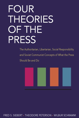 Four theories of the press: the autoritarian, libertarian, social responsibility and soviet communist concepts of what the press should be and do