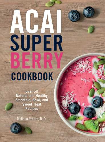 Acai super berry cookbook: over 50 natural and healthy smoothie, bowl, and sweet treat recipes