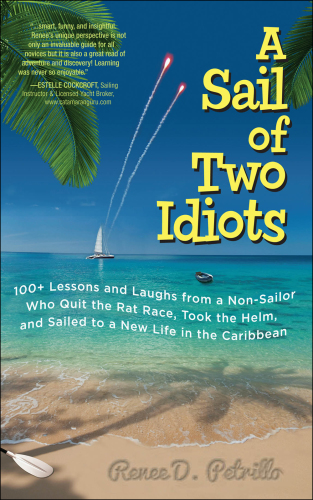 A sail of two idiots: 100+ lessons and laugh from a non sailor who quit the rat race, took the helm, and sailed to a new life in the Caribbean