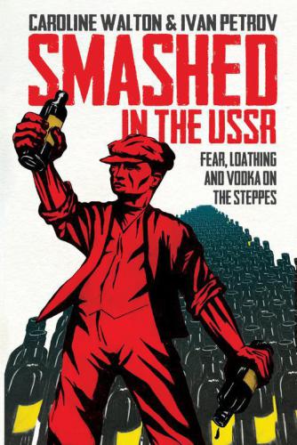 Smashed in the USSR: fear, loathing, and vodka on the steppes