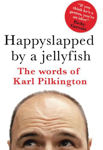 Happyslapped by a jellyfish: the words of Karl Pilkington