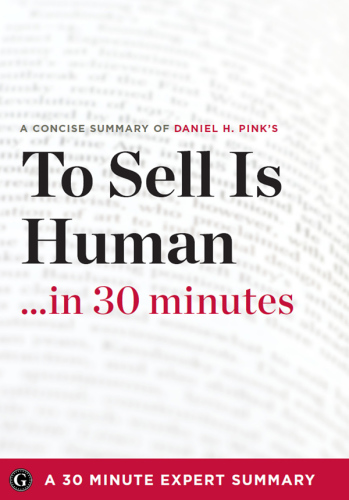 To sell is human-- in 30 minutes: the expert guide to Daniel H. Pink's [critically acclaimed book]