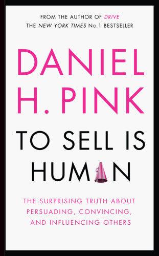 To sell is human: the surprising truth about persuading, convincing, and influencing others