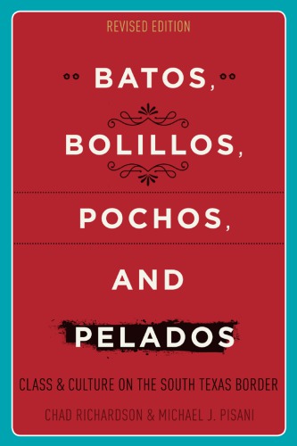 Batos, bolillos, pochos, and pelados class and culture on the South Texas border
