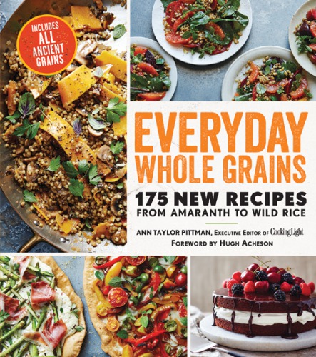 Everyday whole grains: 175 new recipes from amaranth to wild rice