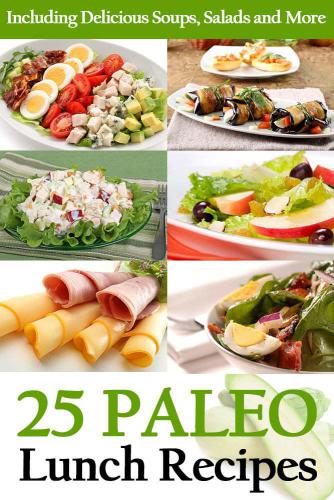 25 Paleo Lunch Recipes: Including Delicious Soups, Salads and More