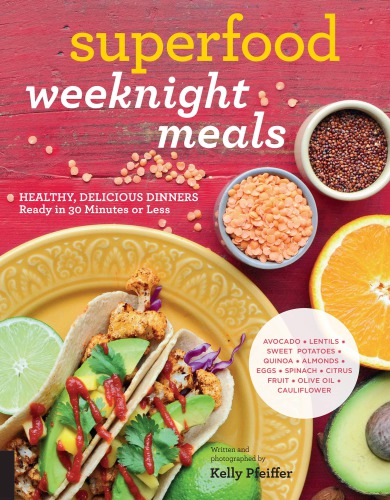 Superfood weeknight meals: healthy, delicious dinners ready in 30 minutes or less