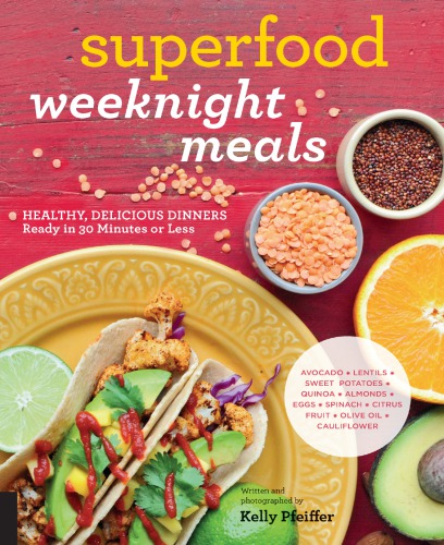 Superfood weeknight meals: healthy, delicious dinners ready in 30 minutes or less