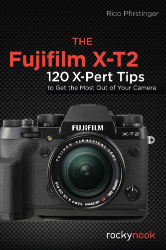 The Fujifilm X-T2: 120 x-pert tips to get the most out of your camera