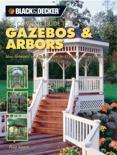 The complete guide to gazebos & arbors: ideas, techniques and complete plans for 15 great landscape projects