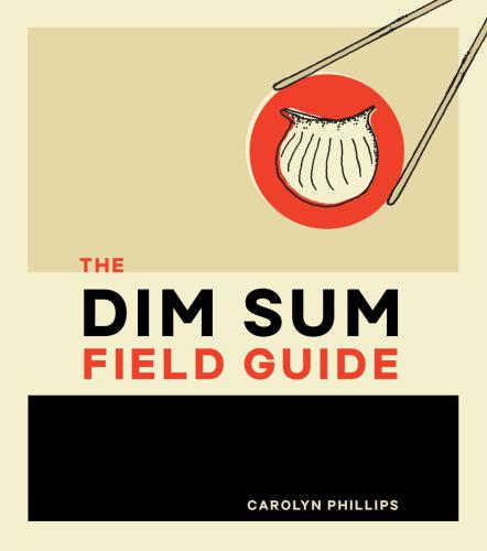 The dim sum field guide: a taxonomy of dumplings, buns, meats, sweets, and other specialties of the Chinese teahouse