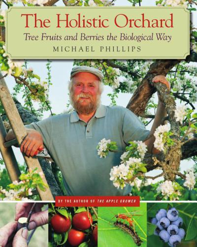 The Holistic Orchard: Tree Fruits and Berries the Biological Way