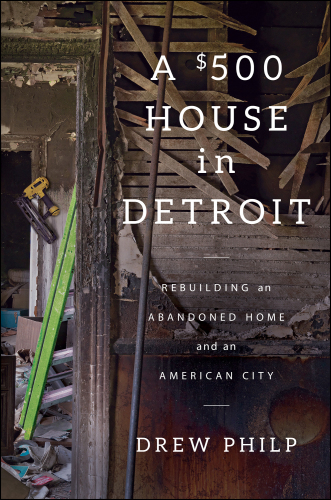 A $500 house in Detroit: rebuilding an abandoned home and an American city