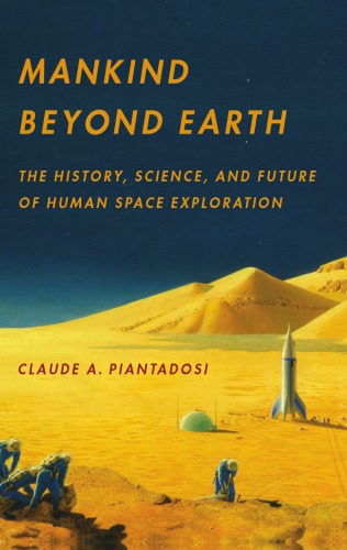Mankind beyond Earth: the history, science, and future of human space exploration