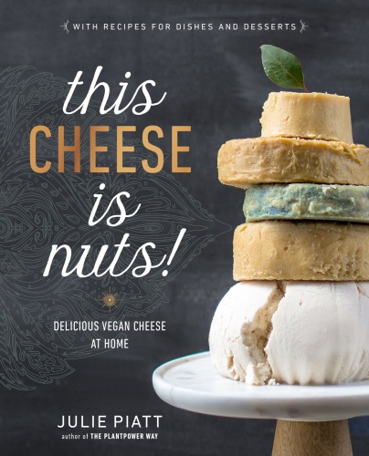 This cheese is nuts!: delicious vegan cheese at home