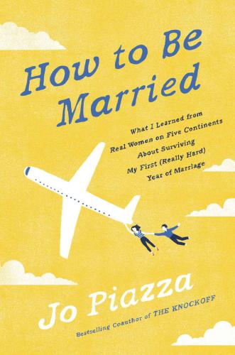 How to Be Married: What I Learned from Real Women on Five Continents About Surviving My First