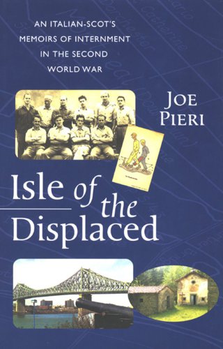 Isle Of The Displaced: an Italian-Scot's Memoirs of Internment during the Second World War