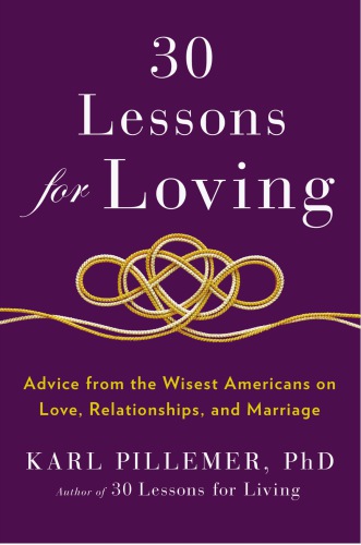 30 lessons for loving: advice from the wisest Americans on love, relationships, and marriage