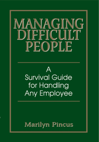 Managing Difficult People: a Survival Guide for Handling Any Employee
