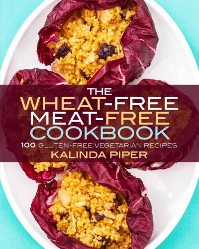 The Wheat-Free Meat-Free Cookbook: 100 Gluten-Free Vegetarian Recipes