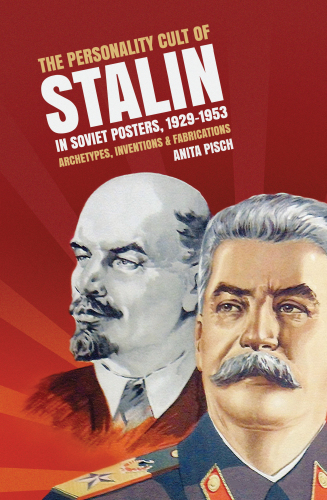 The personality cult of Stalin in Soviet posters, 1929-1953: archetypes, inventions and fabrications