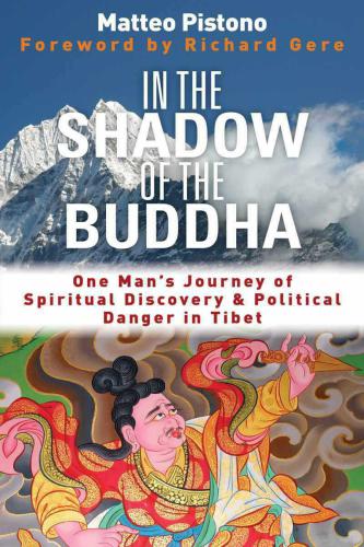 In the Shadow of the Buddha: One Man's Journey of Spiritual Discovery & Political Danger in Tibet