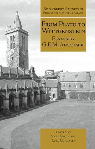 From Plato to Wittgenstein: essays by G.E.M. Anscombe
