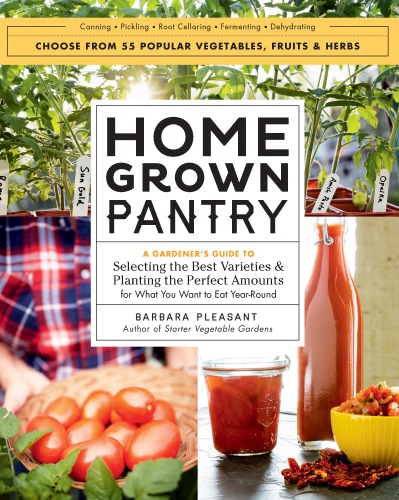 Homegrown Pantry: a Gardener's Guide to Selecting the Best Varieties & Planting the Perfect Amounts for What You Want to Eat Year Round