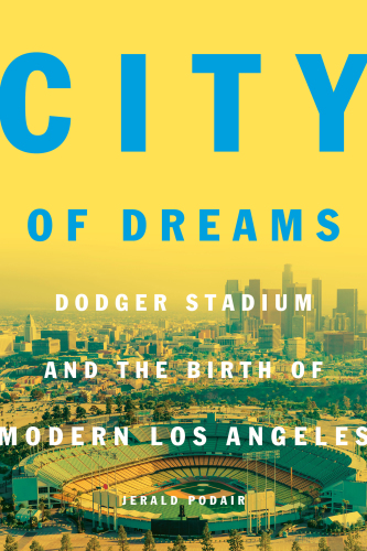 City of dreams - dodger stadium and the birth of modern los angeles