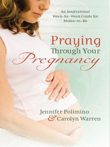 Praying through your pregnancy: an inspirational week-by-week guide to bonding with your baby