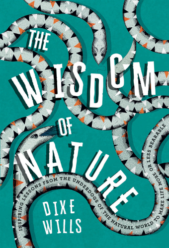 The Wisdom of Nature: inspiring lessons from the underdogs of the natural world to make life more or less bearable