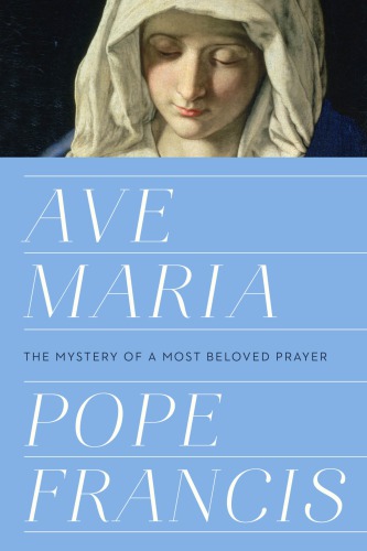 Ave Maria: the mystery of a most beloved prayer