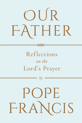Our father: reflections on the Lord's Prayer