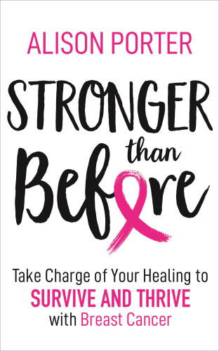 Stronger than before: take control of your healing to survive and thrive with breast cancer