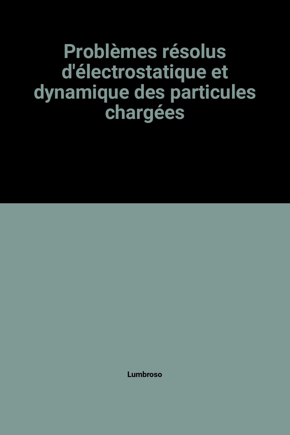 Problèmes résolus d'électrostatique et dynamique des particules chargées