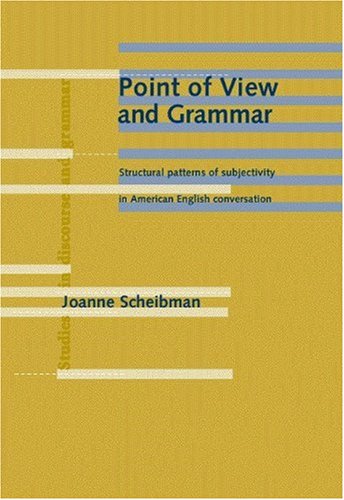 Point of View and Grammar: Structural Patterns of Subjectivity in American English Conversation ()