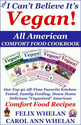 The I Can't Believe It's Vegan! All American Comfort Food Cookbook: Our Top 40 All-Time Favorite Kitchen-Tested, Family-Feeding, Down Home Delicious ''Veganized'' American Comfort Food Recipes