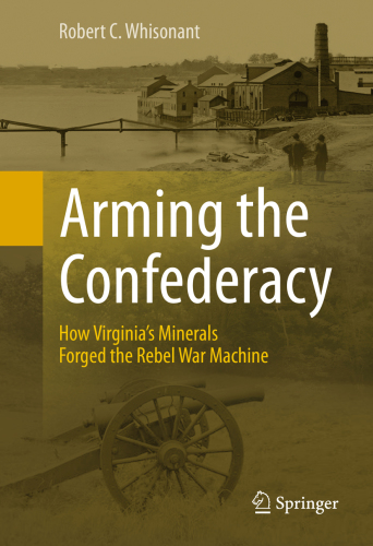 Arming the confederacy - how virginias minerals forged the rebel war machin
