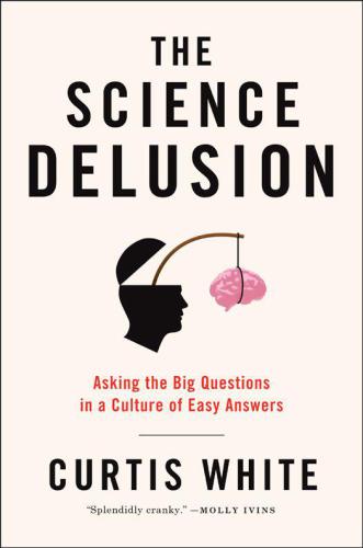 The Science Delusion: Asking the Big Questions in a Culture of Easy Answers