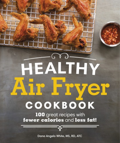 Healthy air fryer cookbook: 100 great recipes with fewer calories and less fat!