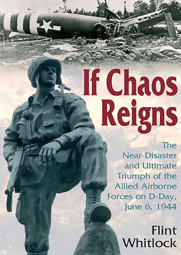 If Chaos Reigns: the Near-Disaster and Ultimate Triumph of the Allied Airborne Forces on D-Day, June 6, 1944