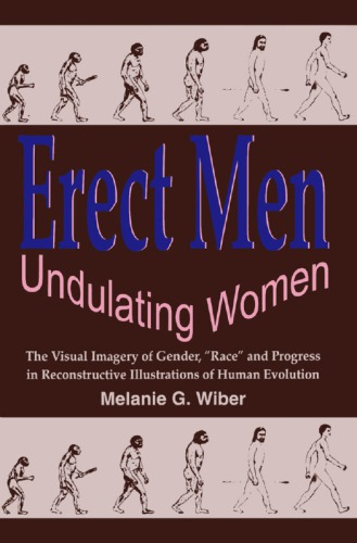 Erect men, undulating women the visual imagery of gender, ''race'' and progress in reconstructive illustrations of human evolution